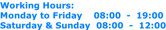 Working Hours: Monday to Friday				08:00  -  19:00 Saturday & Sunday		08:00  -  12:00